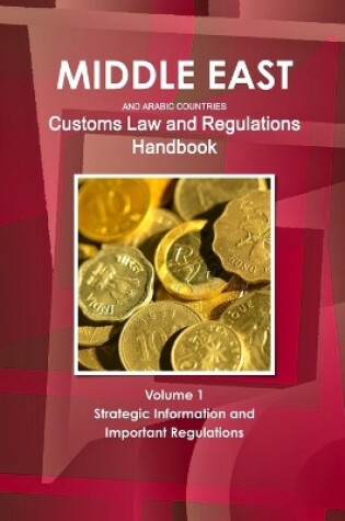 Cover of Middle East and Arabic Countries Customs Law and Regulations Handbook Volume 1 Strategic Information and Important Regulations