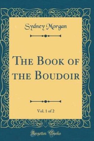 Cover of The Book of the Boudoir, Vol. 1 of 2 (Classic Reprint)