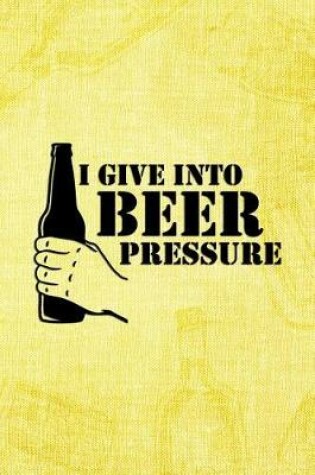 Cover of I Give Into Beer Pressure