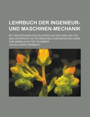 Book cover for Lehrbuch Der Ingenieur-Und Maschinen-Mechanik; Mit Den Nothigen Hulfslehren Aus Der Analysis Fur Den Unterricht an Technischen Lehranstalten Sowie Zum