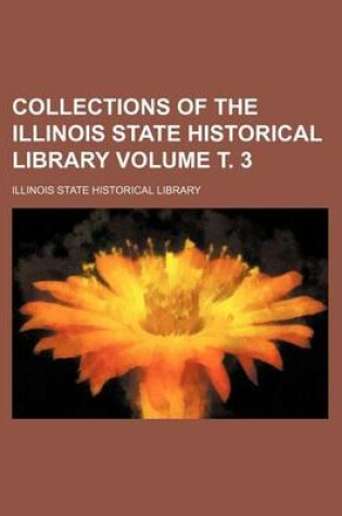 Cover of Collections of the Illinois State Historical Library Volume . 3