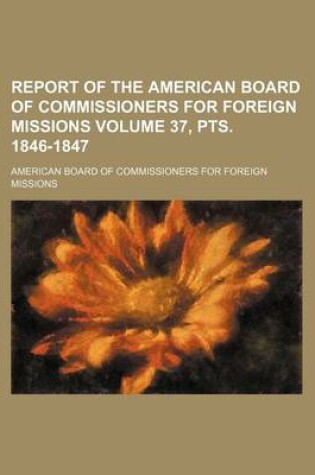 Cover of Report of the American Board of Commissioners for Foreign Missions Volume 37, Pts. 1846-1847