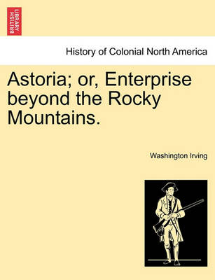 Book cover for Astoria; Or, Enterprise Beyond the Rocky Mountains. Vol. I