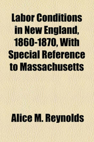 Cover of Labor Conditions in New England, 1860-1870, with Special Reference to Massachusetts