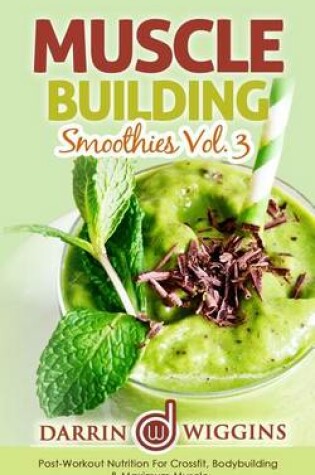Cover of Muscle Building Smoothies Vol. 3 Postworkout Nutrition for Crossfit, Bodybuilding & Maximum Muscle