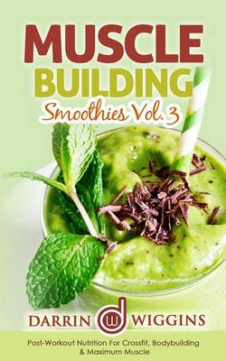 Book cover for Muscle Building Smoothies Vol. 3 Postworkout Nutrition for Crossfit, Bodybuilding & Maximum Muscle