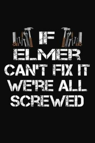 Cover of If Elmer Can't Fix It We're All Screwed