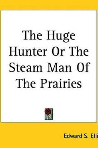 Cover of The Huge Hunter or the Steam Man of the Prairies