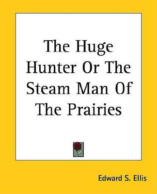 Book cover for The Huge Hunter or the Steam Man of the Prairies