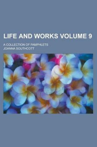 Cover of Life and Works; A Collection of Pamphlets Volume 9