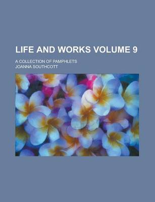 Book cover for Life and Works; A Collection of Pamphlets Volume 9