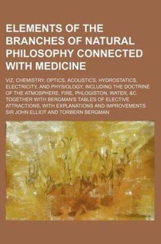 Cover of Elements of the Branches of Natural Philosophy Connected with Medicine; Viz, Chemistry, Optics, Acoustics, Hydrostatics, Electricity, and Physiology.