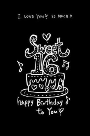 Cover of I Love You so Much Sweet 16 Happy Birthday To You