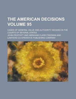 Book cover for The American Decisions; Cases of General Value and Authority Decided in the Courts of Several States Volume 95