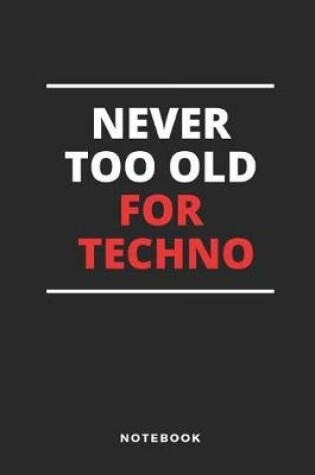 Cover of Never Too Old for Techno Notebook