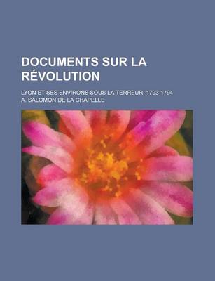 Book cover for Documents Sur La Revolution; Lyon Et Ses Environs Sous La Terreur, 1793-1794