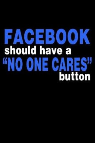 Cover of Facebook Should Have A No One Cares Button