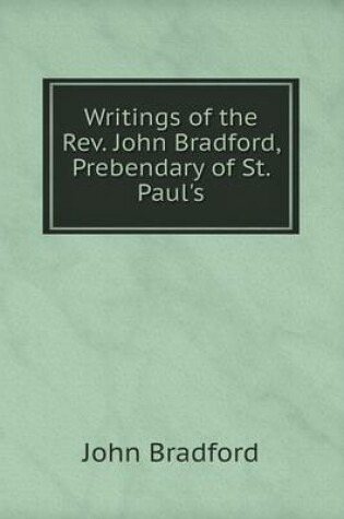 Cover of Writings of the Rev. John Bradford, Prebendary of St. Paul's