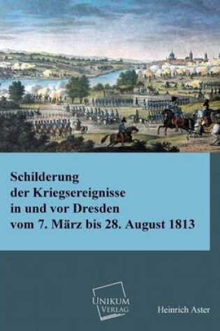 Cover of Schilderung Der Kriegsereignisse in Und VOR Dresden