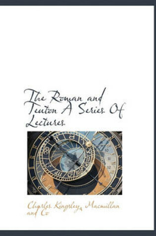 Cover of The Roman and Teuton a Series of Lectures