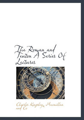 Book cover for The Roman and Teuton a Series of Lectures