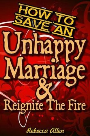 Cover of How to Save an Unhappy Marriage & Reignite the Fire