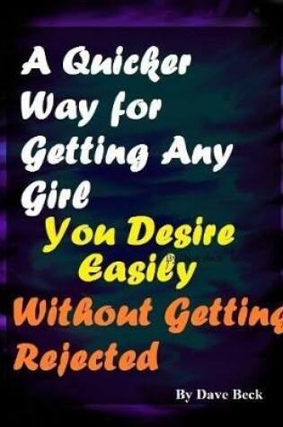 Cover of A Quicker Way for Getting Any Girl You Desire Easily Without Getting Rejected