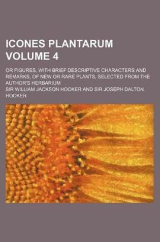 Cover of Icones Plantarum Volume 4; Or Figures, with Brief Descriptive Characters and Remarks, of New or Rare Plants, Selected from the Author's Herbarium