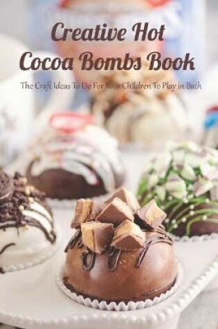 Cover of Creative Hot Cocoa Bombs Book