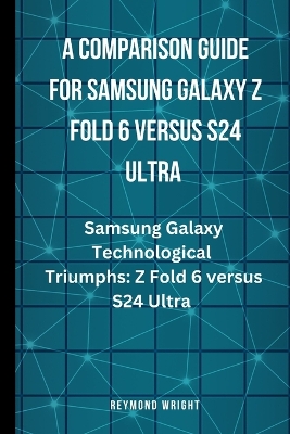 Book cover for A Comparison Guide For Samsung Galaxy Z Fold 6 Versus S24 Ultra