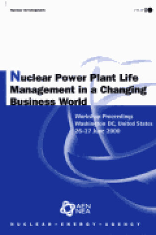 Cover of Nuclear Development Nuclear Power Plant Life Management in a Changing Business World: Workshop Proceedings, Washington DC, United States 26-27 June 2000