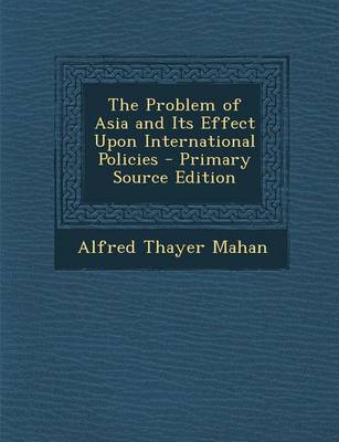 Book cover for The Problem of Asia and Its Effect Upon International Policies - Primary Source Edition