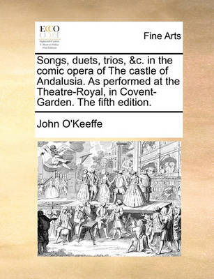 Book cover for Songs, Duets, Trios, &c. in the Comic Opera of the Castle of Andalusia. as Performed at the Theatre-Royal, in Covent-Garden. the Fifth Edition.