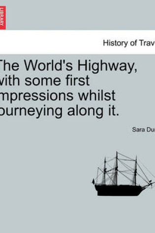 Cover of The World's Highway, with Some First Impressions Whilst Journeying Along It.