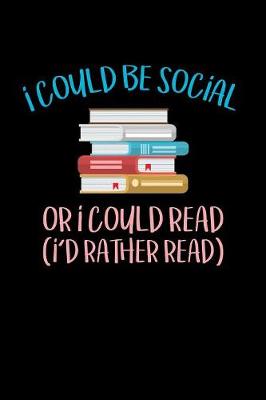 Book cover for I Could Be Social Or I Could Read Id Rather Read