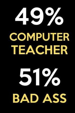 Cover of 49 Percent Computer Teacher 51 Percent Bad Ass