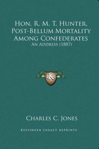 Cover of Hon. R. M. T. Hunter, Post-Bellum Mortality Among Confederates