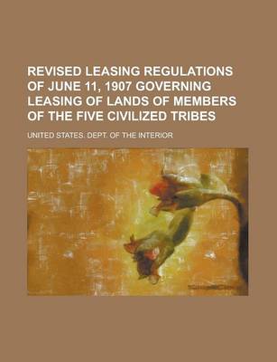 Book cover for Revised Leasing Regulations of June 11, 1907 Governing Leasing of Lands of Members of the Five Civilized Tribes