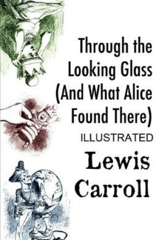 Cover of Through the Looking Glass (And What Alice Found There) illustrated
