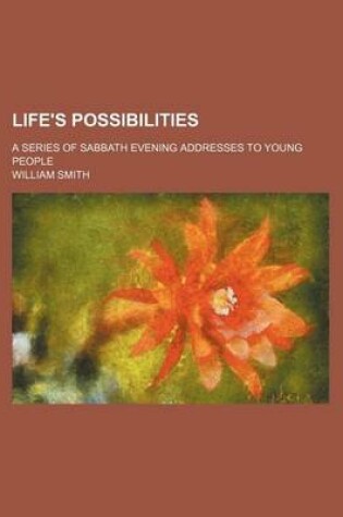 Cover of Life's Possibilities; A Series of Sabbath Evening Addresses to Young People