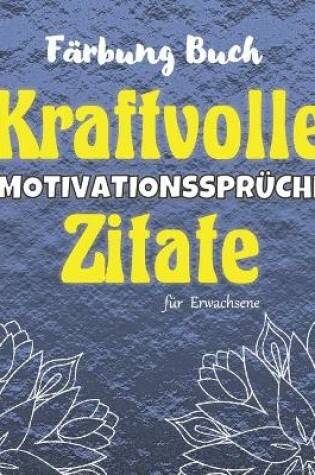 Cover of MOTIVATIONSSPRÜCHE Und Kraftvolle Zitate Färbung Buch für Erwachsene