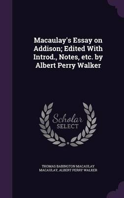 Book cover for Macaulay's Essay on Addison; Edited with Introd., Notes, Etc. by Albert Perry Walker