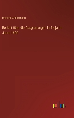 Book cover for Bericht über die Ausgrabungen in Troja im Jahre 1890