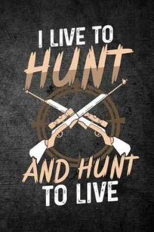 Cover of I Live To Hunt And Hunt To Live