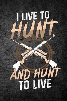 Book cover for I Live To Hunt And Hunt To Live