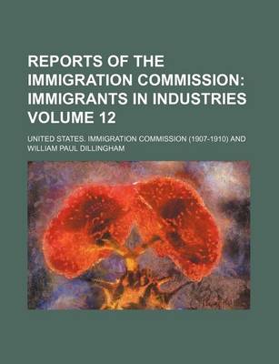 Book cover for Reports of the Immigration Commission Volume 12; Immigrants in Industries