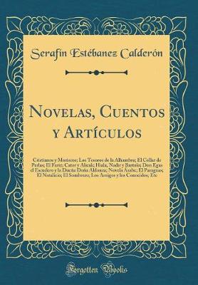 Book cover for Novelas, Cuentos y Artículos: Cristianos y Moriscos; Los Tesoros de la Alhambra; El Collar de Perlas; El Fariz; Cator y Alicak; Hiala, Nadir y Bartolo; Don Egas el Escudero y la Dueña Doña Aldonza; Novela Árabe; El Paraguas; El Natalicio; El Sombrero; Los