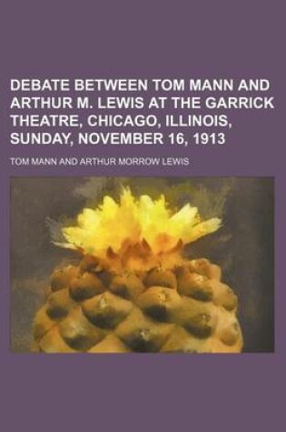 Cover of Debate Between Tom Mann and Arthur M. Lewis at the Garrick Theatre, Chicago, Illinois, Sunday, November 16, 1913