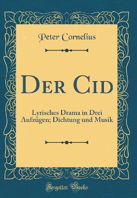 Book cover for Der Cid: Lyrisches Drama in Drei Aufzügen; Dichtung und Musik (Classic Reprint)