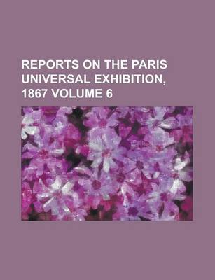 Book cover for Reports on the Paris Universal Exhibition, 1867 Volume 6